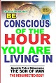 BE CONSCIOUS OF THE HOUR YOU ARE LIVING IN